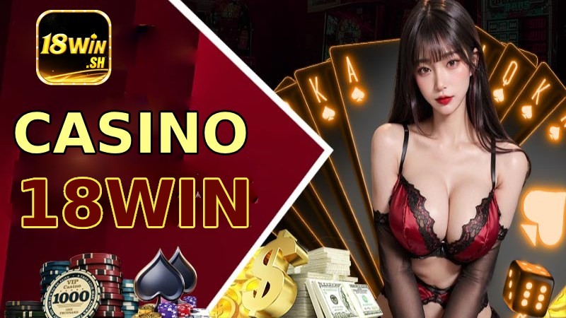 Đôi nét chia sẻ về sảnh Casino 18Win