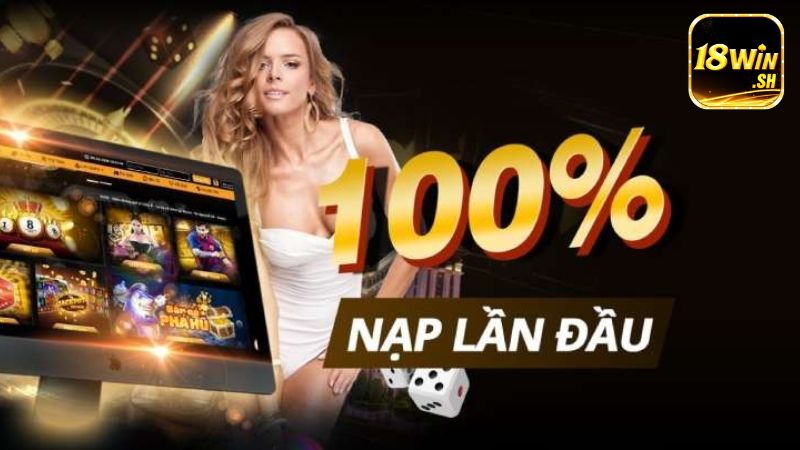 Khuyến mãi 18WIN 100% lần đầu nạp tiền